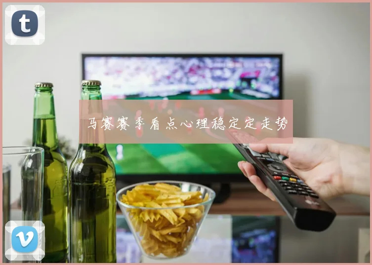 马赛赛季看点心理稳定定走势