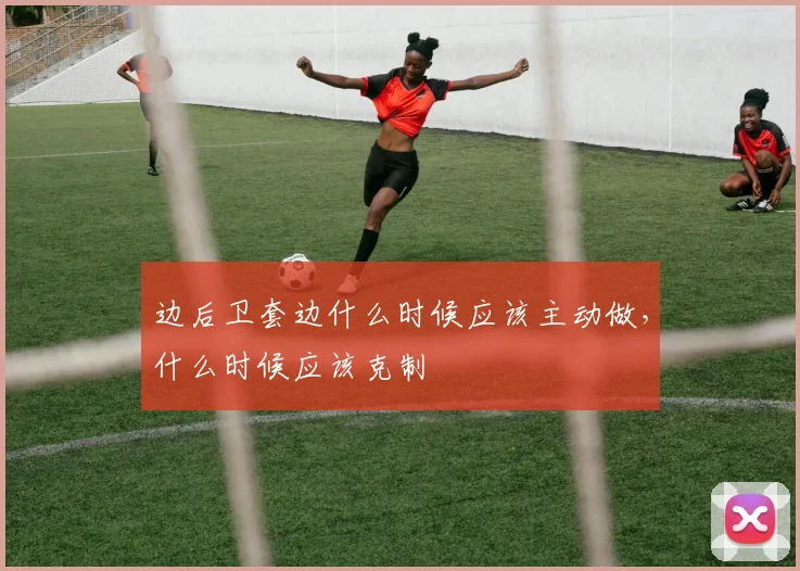 边后卫套边什么时候应该主动做,什么时候应该克制
