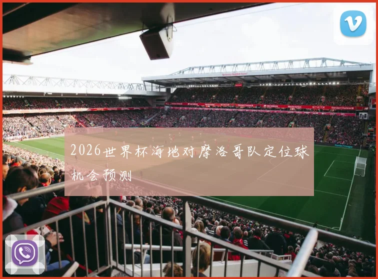2026世界杯海地对摩洛哥队定位球机会预测